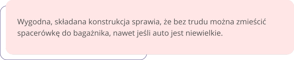 Wygodna, składana konstrukcja sprawia, że bez trudu można zmieścić spacerówkę do bagażnika, nawet jeśli auto jest niewielkie. 