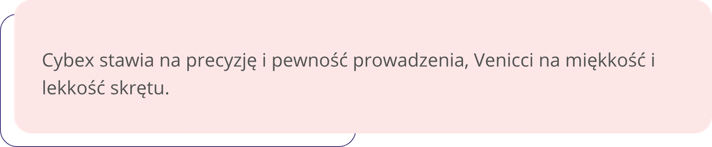 Cybex stawia na precyzję i pewność prowadzenia, Venicci na miękkość i lekkość skrętu.