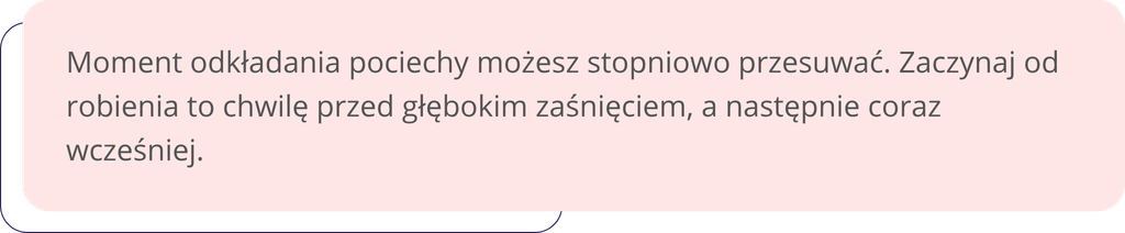 Moment odkładania pociechy możesz stopniowo przesuwać. Zaczynaj od robienia to chwilę przed głębokim zaśnięciem, a następnie coraz wcześniej.