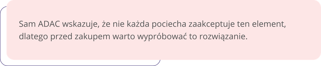 Sam ADAC wskazuje, że nie każda pociecha zaakceptuje ten element, dlatego przed zakupem warto wypróbować to rozwiązanie.